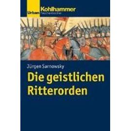 Die geistlichen Ritterorden - Jürgen Sarnowsky