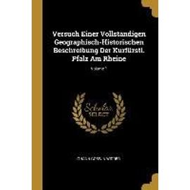 Versuch Einer Vollständigen Geographisch-Historischen Beschreibung Der Kurfürstl. Pfalz Am Rheine; Volume 1 - Johann Goswin Widder