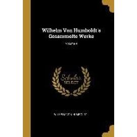 Wilhelm Von Humboldt's Gesammelte Werke; Volume 4 - Wilhelm Von Humboldt