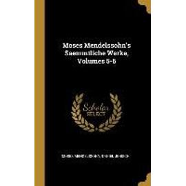 Moses Mendelssohn's Saemmtliche Werke, Volumes 5-6 - Moses Mendelssohn