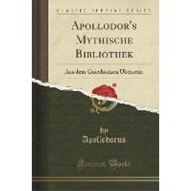 Apollodorus, A: Apollodor's Mythische Bibliothek - Apollodorus Apollodorus