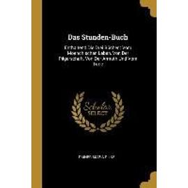 Das Stunden-Buch: Enthaltend Die Drei Bücher: Vom Moenchischen Leben, Von Der Pilgerschaft, Von Der Armuth Und Vom Tode - Rainer Maria Rilke