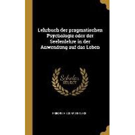Lehrbuch Der Pragmatischen Psychologie Oder Der Seelenlehre in Der Anwendung Auf Das Leben - Friedrich Eduard Beneke