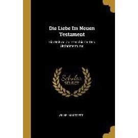 Die Liebe Im Neuen Testament: Ein Beitrag Zur Geschichte Des Urchristentums - Wilhelm Lutgert