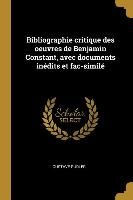 Bibliographie critique des oeuvres de Benjamin Constant, avec documents inédits et fac-similé - Gustave Rudler