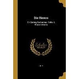 Die Herero: Ein Beitrag Zur Landes-, Volks- & Missionskunde - J. Irle