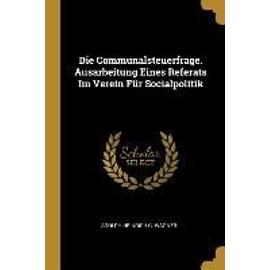 Die Communalsteuerfrage. Ausarbeitung Eines Referats Im Verein Für Socialpolitik - Adolph Heinrich G. Wagner