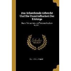 Das Schwebende Erbrecht Und Die Unmittelbarkeit Der Erbfolge: Nach Römischem Und Österreichischem Recht ... - Paul Steinlechner