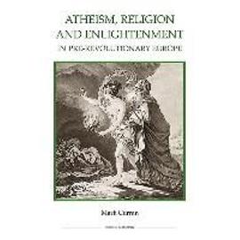 Atheism, Religion and Enlightenment in Pre-Revolutionary Europe - Mark Curran
