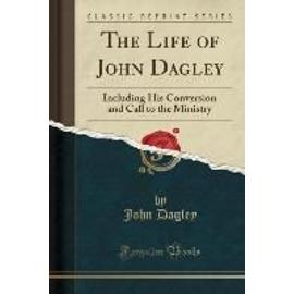 Dagley, J: Life of John Dagley - John Dagley