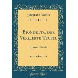 Biondetta, Der Verliebte Teufel: Spanische Novelle (Classic Reprint) - Jacques Cazotte