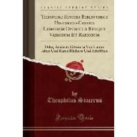 Sincerus, T: Theophili Sinceri Bibliotheca Historico-Critica - Theophilus Sincerus