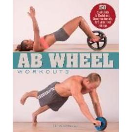 AB Wheel Workouts: 50 Exercises to Stretch and Strengthen Your Abs, Core, Arms, Back and Legs - Karl Knopf