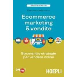 Antonacci, F: Ecommerce marketing & vendite. Strumenti e str - Francesco Antonacci