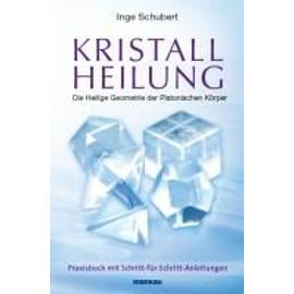 Kristallheilung - Die Heilige Geometrie der Platonischen Körper - Inge Schubert