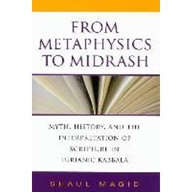 From Metaphysics to Midrash: Myth, History, and the Interpretation of Scripture in Lurianic Kabbala - Shaul Magid