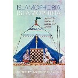 Islamophobia/Islamophilia: Beyond the Politics of Enemy and Friend - Andrew Shryock