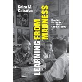 Learning from Madness: Brazilian Modernism and Global Contemporary Art - Kaira M. Cabañas