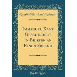 Immanuel Kant Geschildert in Briefen an Einen Freund (Classic Reprint) - Reinhold Bernhard Jachmann