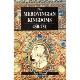 The Merovingian Kingdoms 450 - 751 - Ian Wood