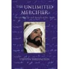 The Unlimited Mercifier: The Spiritual Life and Thought of Ibn 'Arabi - Stephen Hirtenstein