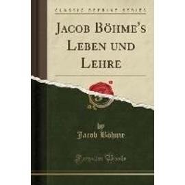 Böhme, J: Jacob Böhme's Leben und Lehre (Classic Reprint) - Jacob Böhme