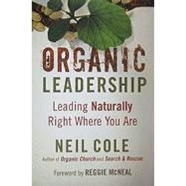 Organic Leadership: Leading Naturally Right Where You Are - Neil Cole