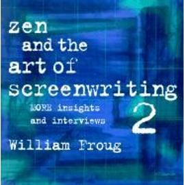 Zen and the Art of Screenwriting 2: More Insights and Interviews - William Froug