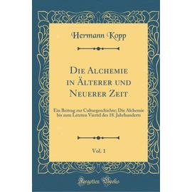Die Alchemie in Älterer und Neuerer Zeit, Vol. 1