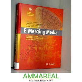E-merging Media: Communication And The Media Economy Of The Future - Roger Silverstone, Axel Zerdick, Valerie Feldmann, Arnold Picot, Klaus Schrape, Jean-Claude Burgelman, C. Wernick Et C. Wolff