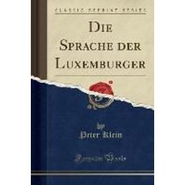 Klein, P: Sprache der Luxemburger (Classic Reprint) - Peter Klein