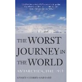 The Worst Journey in the World: Antarctica, 1910-1913 - Apsley Cherry-Garrard