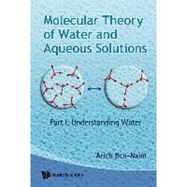 Molecular Theory of Water and Aqueous Solutions (Parts I & II) - Arieh Ben-Naim