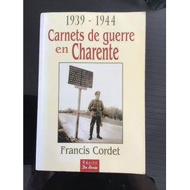 Carnets De Guerre En Charente : 1939-1944 - Francis Cordet