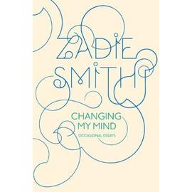 Changing my mind: occasional essays - Zadie Smith
