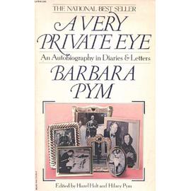 A VERY PRIVATE EYE, An Autobiography in Diaries and Letters - Pym Barbara