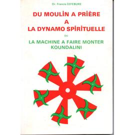 Du moulin à prière à la dynamo spirituelle ou la Machine à faire monter Koundalini - Francis Lefébure