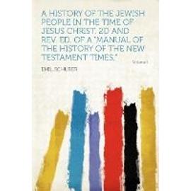 A History of the Jewish People in the Time of Jesus Christ. 2d and Rev. Ed. of a "Manual of the History of the New Testament Times." Volume 1 - Emil Schürer