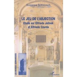 Le Jeu De L'abjection - Etude Sur Elfriede Jelinek Et Elfriede Czurda - Böhmisch Susanne