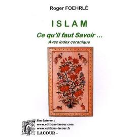 Islam - Ce Qu'il Faut Savoir - Avec Index Coranique - Foehrlé Roger