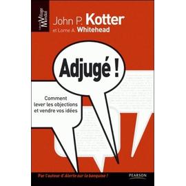 Adjugé ! - Comment Lever Les Objections Et Vendre Vos Idées - Kotter John-P