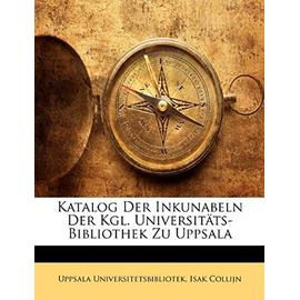 Katalog Der Inkunabeln Der Kgl. Universitats-Bibliothek Zu Uppsala - Collijn, Isak