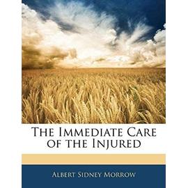 The Immediate Care of the Injured - Morrow, Albert Sidney