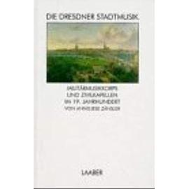 Die Dresdner Stadtmusik, Militärmusikkorps und Zivilkapellen im 19. Jahrhundert (Musik in Dresden) - Anneliese Zänsler