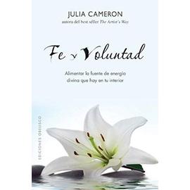 Fe y Voluntad: Alimentar la Fuente de Energia Divina Que Hay en Tu Interior - Julia Cameron
