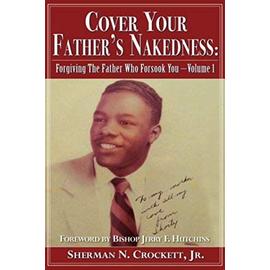 Cover Your Father's Nakedness: Forgiving the Father Who Forsook You -Volume 1 - Collectif