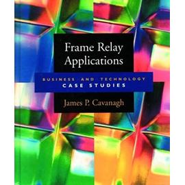 Frame Relay Applications: Business and Technical Case Studies (The Morgan Kaufmann Series in Networking) - Cavanagh, James P.