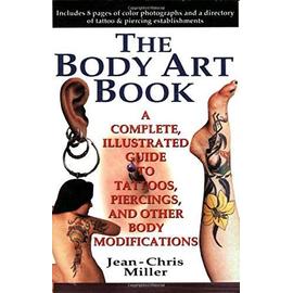 The Body Art Book: A Complete Illustrated Guide to Tattoos, Piercings and Other Body Modifications - Jean-Chris Miller