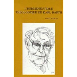 L'Hermeneutique Theologique de Karl Barth: Exegese Et Dogmatique Dans Le Quatrieme Volume de la Kirchliche Dogmatik - B. Bourgine