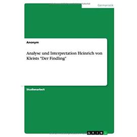 Analyse und Interpretation Heinrich von Kleists "Der Findling - Anonym